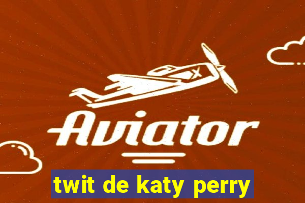 twit de katy perry